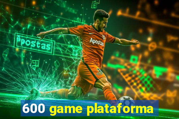 600 game plataforma